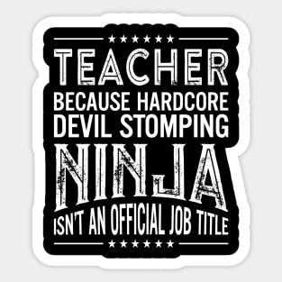 Teacher Because Hardcore Devil Stomping Ninja Isn't An Official Job Title Sticker